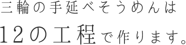 三輪の手延べそうめんは12の工程で作ります。